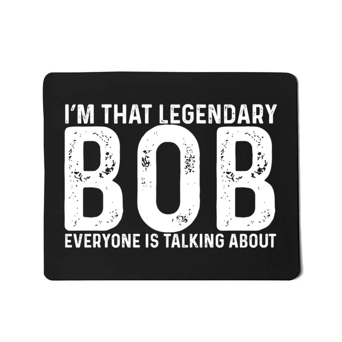 Im That Legendary Bob Everyone Is Talking About First Name Funny Bob Mousepad