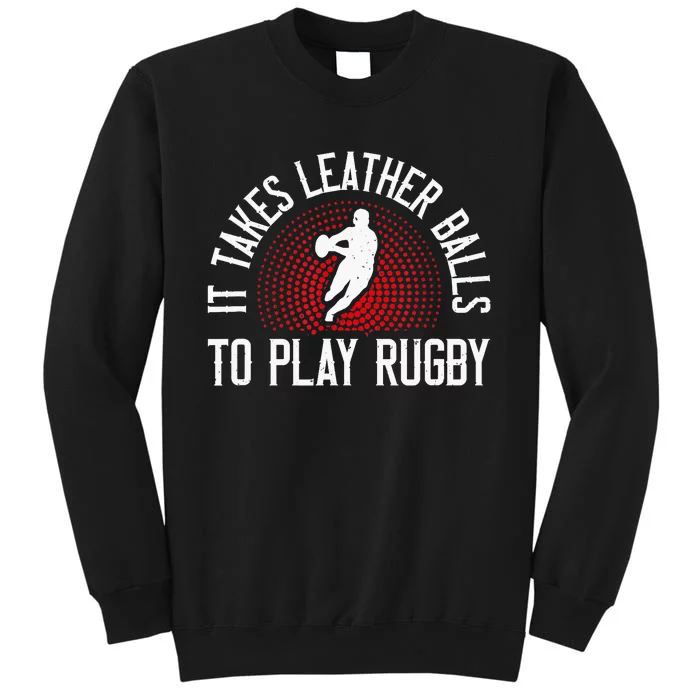 It Takes Leather Balls To Play Rugby Funny Rugby Player Sweatshirt