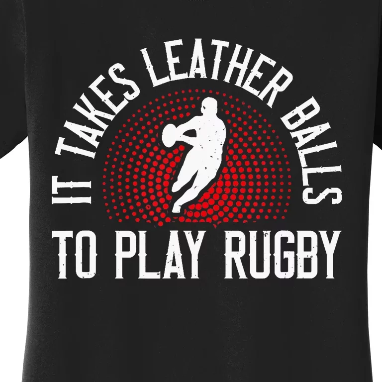 It Takes Leather Balls To Play Rugby Funny Rugby Player Women's T-Shirt