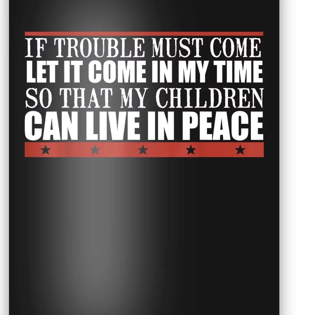 If Trouble Must Come Let It Come In My Time So That My Child Poster