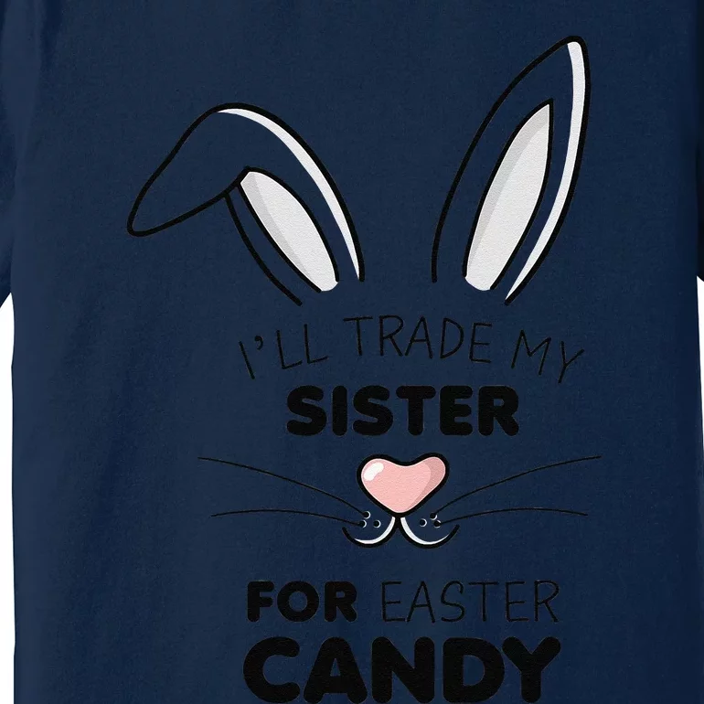 I'll Trade My Sister For Easter Candy Bunny Premium T-Shirt