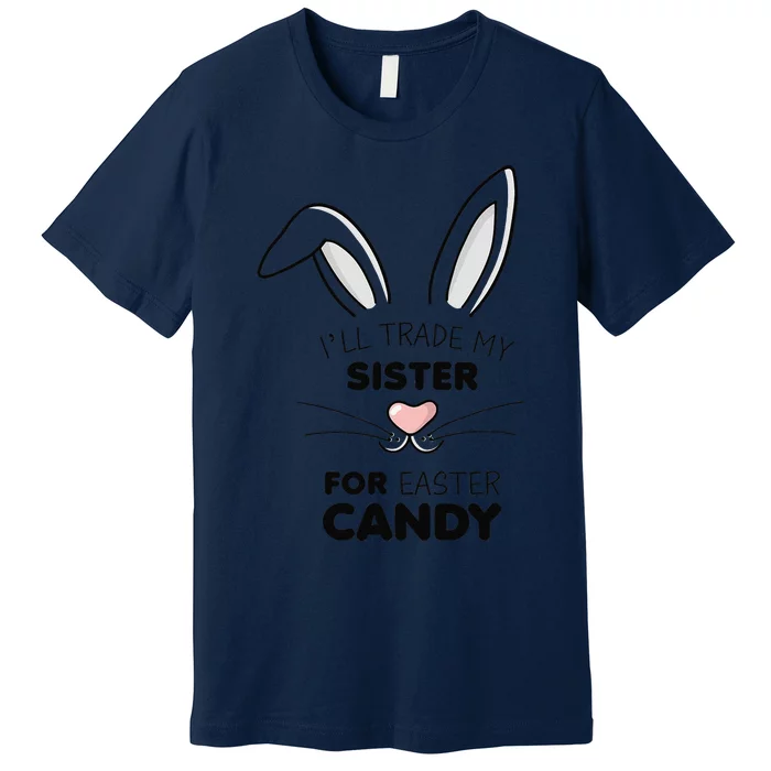 I'll Trade My Sister For Easter Candy Bunny Premium T-Shirt