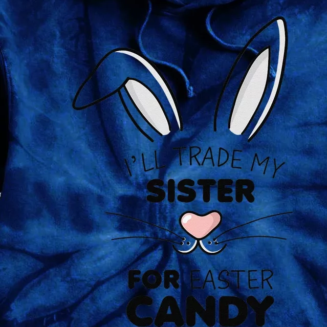 I'll Trade My Sister For Easter Candy Bunny Tie Dye Hoodie