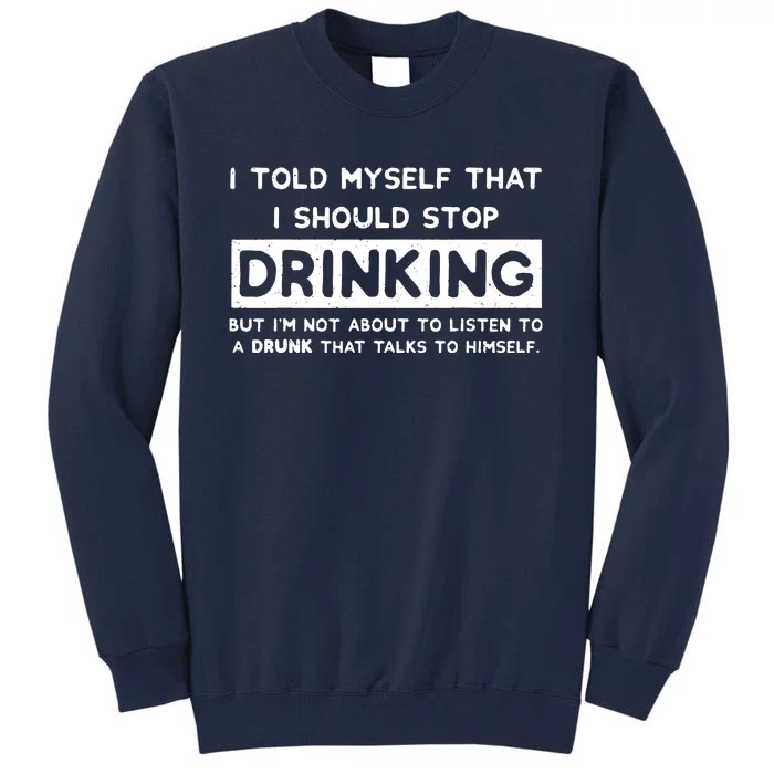 I Told Myself That I Should Stop Drinking Tall Sweatshirt