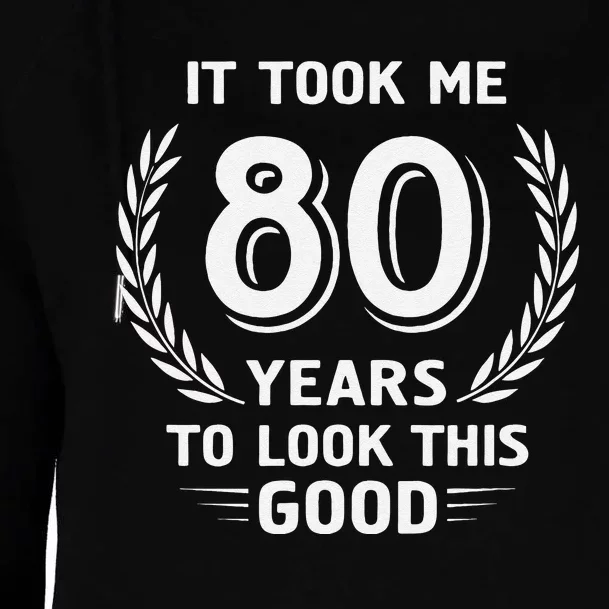 It Took Me 80 Years To Look This Good 80th Birthday Womens Funnel Neck Pullover Hood