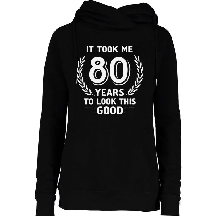 It Took Me 80 Years To Look This Good 80th Birthday Womens Funnel Neck Pullover Hood