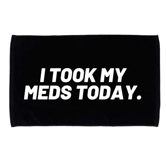 I Took My Meds Today Funny Crazy Medication Microfiber Hand Towel