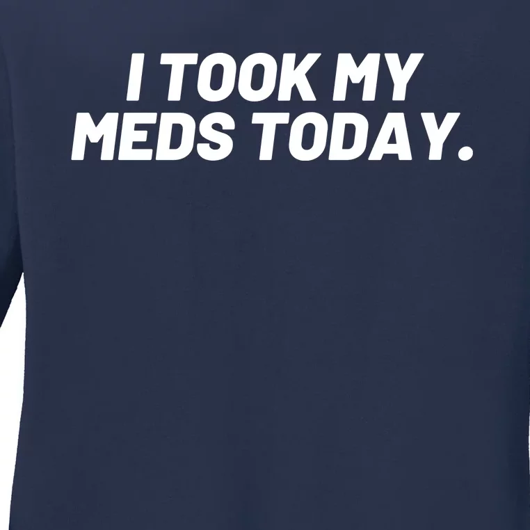 I Took My Meds Today Funny Crazy Medication Ladies Long Sleeve Shirt