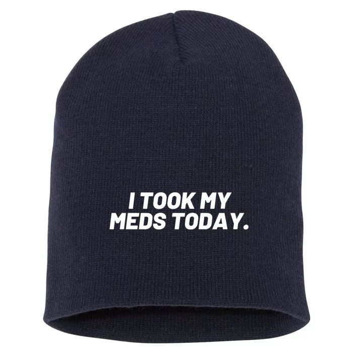 I Took My Meds Today Funny Crazy Medication Short Acrylic Beanie