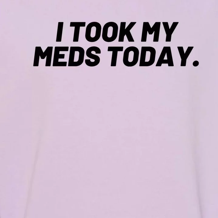 I Took My Meds Today Funny Crazy Medication Garment-Dyed Sweatshirt