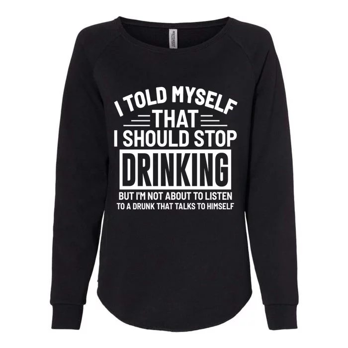 I Told Myself That I Should Stop Drinking Beer Lover Womens California Wash Sweatshirt