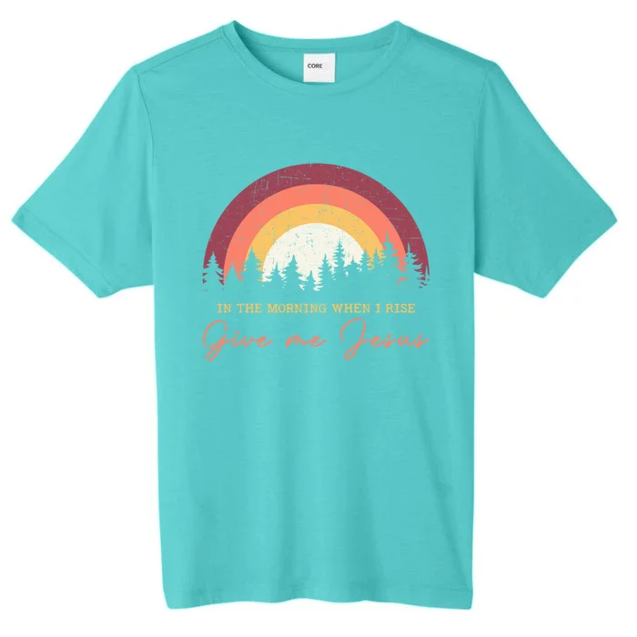 In The Morning When I Rise Give Me Jesus Cool Gift ChromaSoft Performance T-Shirt