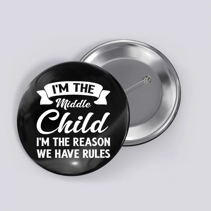 I'm The Middle Child I'm The Reason We Have Rules Button