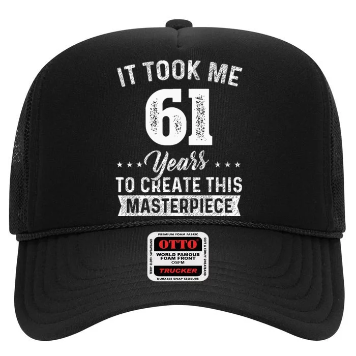 It Took Me 61 Years Masterpiece 61st Birthday 61 Years Old High Crown Mesh Trucker Hat