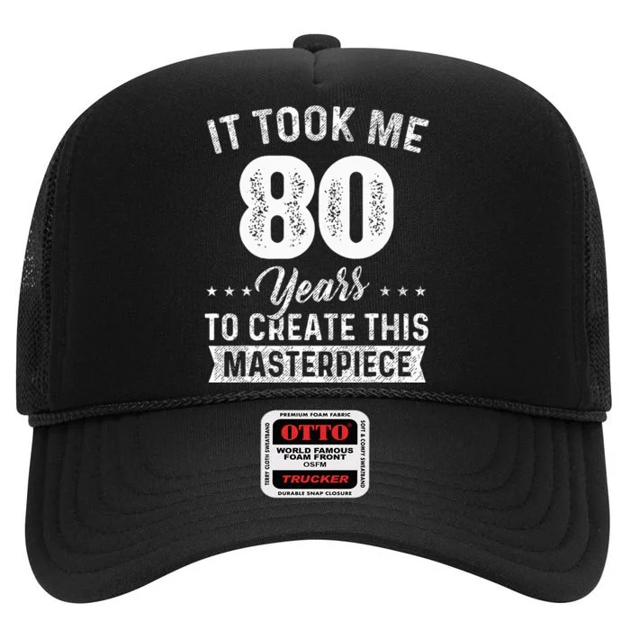 It Took Me 80 Years Masterpiece 80th Birthday 80 Years Old High Crown Mesh Trucker Hat