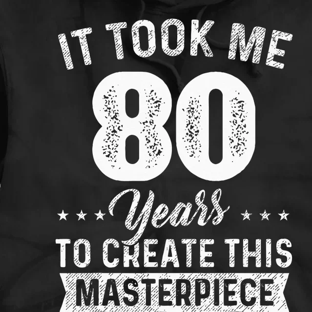 It Took Me 80 Years Masterpiece 80th Birthday 80 Years Old Tie Dye Hoodie