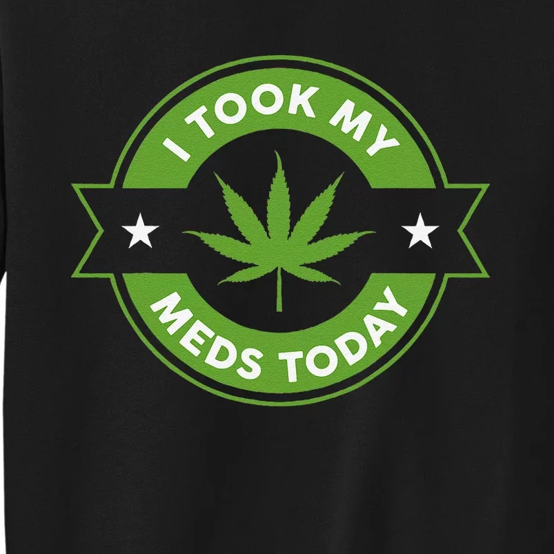 I Took My Meds Today Marijuana Funny Weed Cannabis Sayings Tall Sweatshirt