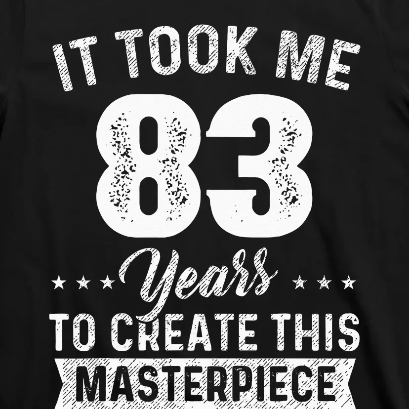 It Took Me 83 Years Masterpiece 83rd Birthday 83 Years Old T-Shirt