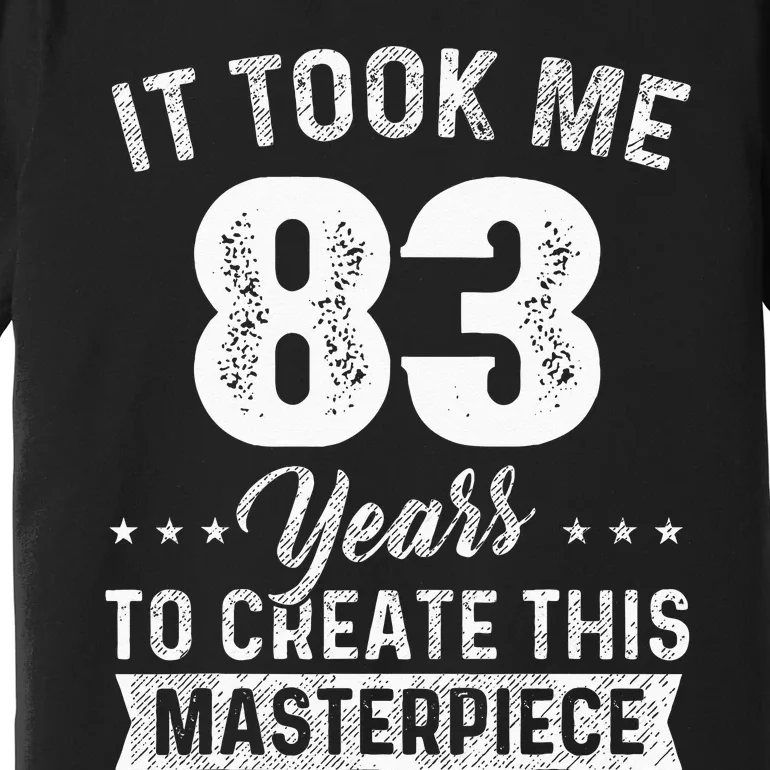 It Took Me 83 Years Masterpiece 83rd Birthday 83 Years Old Premium T-Shirt