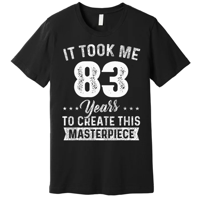 It Took Me 83 Years Masterpiece 83rd Birthday 83 Years Old Premium T-Shirt