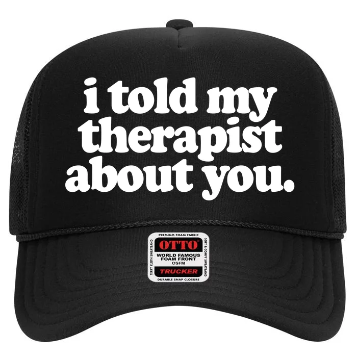 I Told My Therapist About You Funny High Crown Mesh Trucker Hat