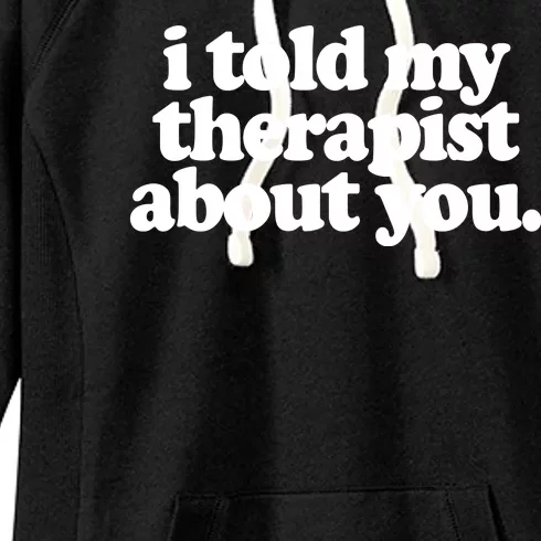 I Told My Therapist About You Funny Women's Fleece Hoodie