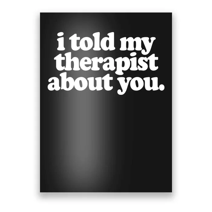 I Told My Therapist About You Funny Poster