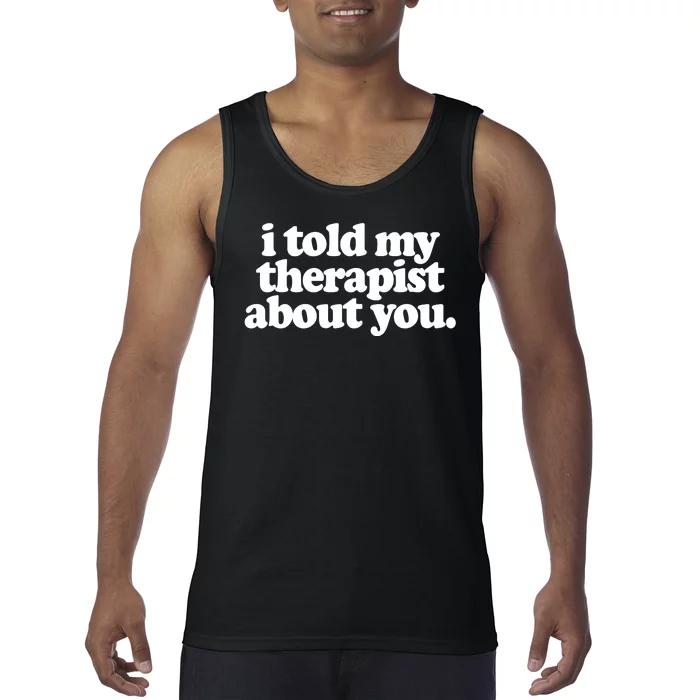 I Told My Therapist About You Funny Tank Top