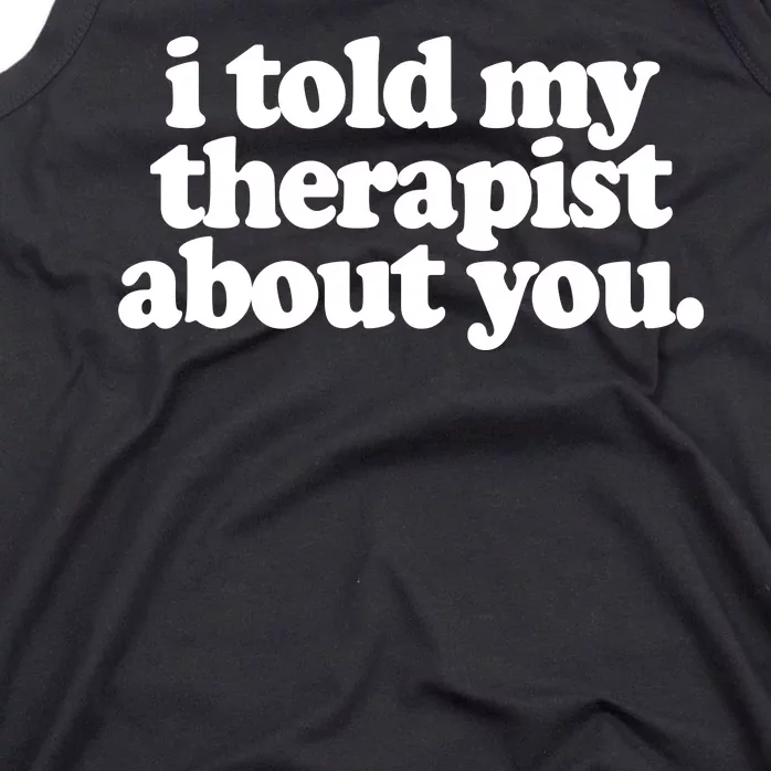 I Told My Therapist About You Funny Tank Top