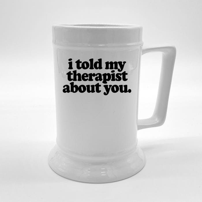 I Told My Therapist About You Funny Front & Back Beer Stein