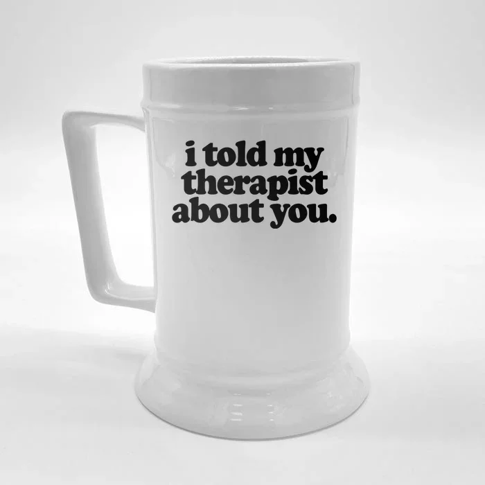 I Told My Therapist About You Funny Front & Back Beer Stein