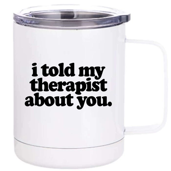 I Told My Therapist About You Funny Front & Back 12oz Stainless Steel Tumbler Cup