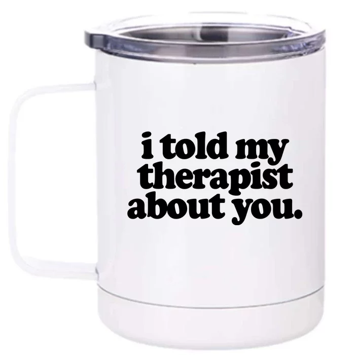 I Told My Therapist About You Funny Front & Back 12oz Stainless Steel Tumbler Cup