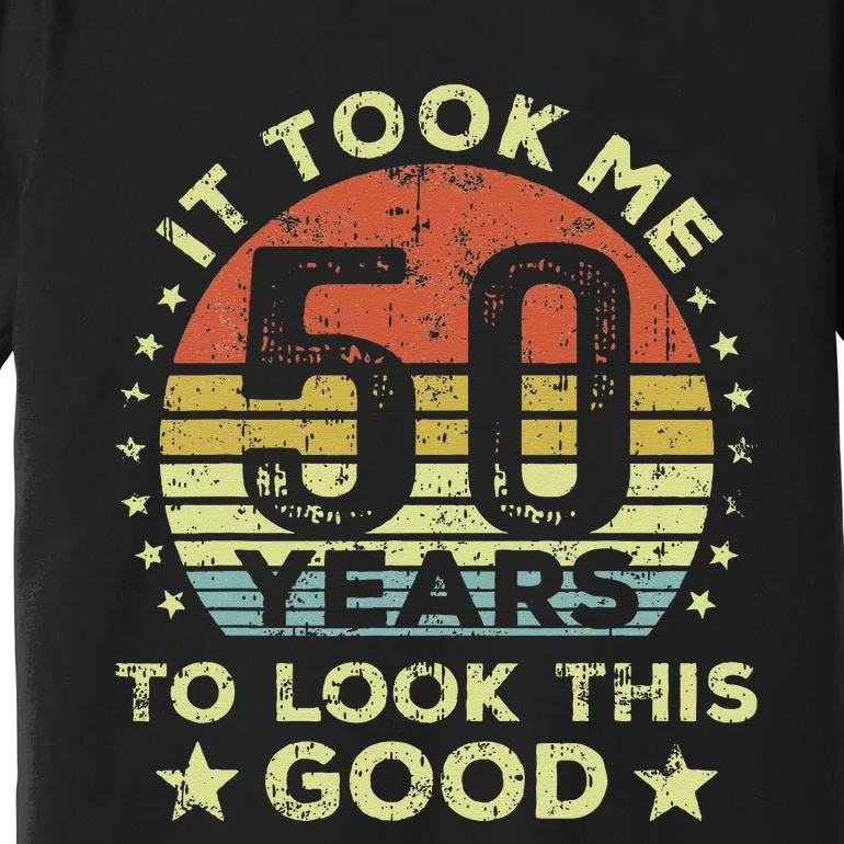 It Took Me 50 Years To Look This Good 50th Birthday Premium T-Shirt