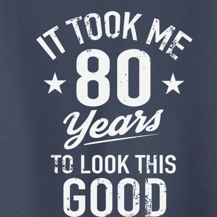 It Took Me 80 Years To Look This Good Toddler T-Shirt