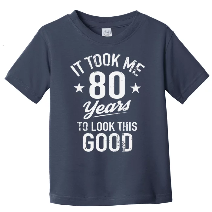 It Took Me 80 Years To Look This Good Toddler T-Shirt