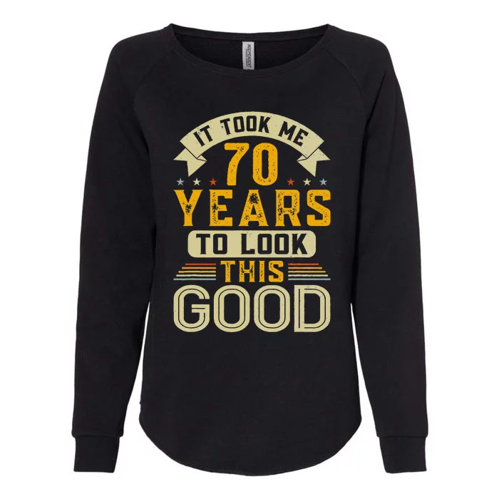 It Took Me 70 Years to Look This Good Funny 70th Birthday Womens California Wash Sweatshirt