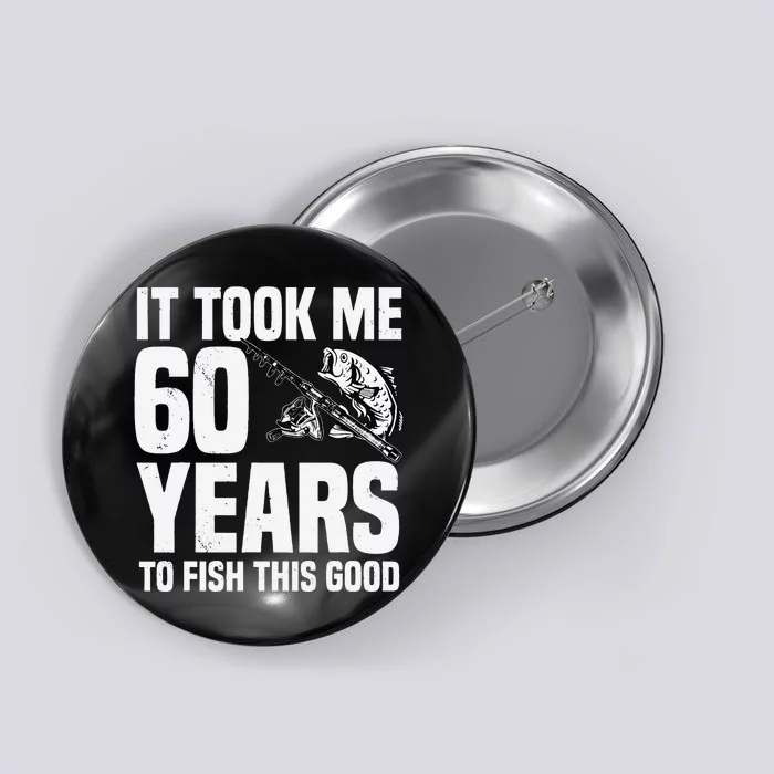 It Took Me 60 Years To Fish This Good 60th Birthday Party Button