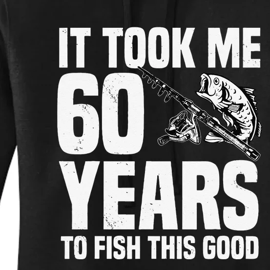 It Took Me 60 Years To Fish This Good 60th Birthday Party Women's Pullover Hoodie