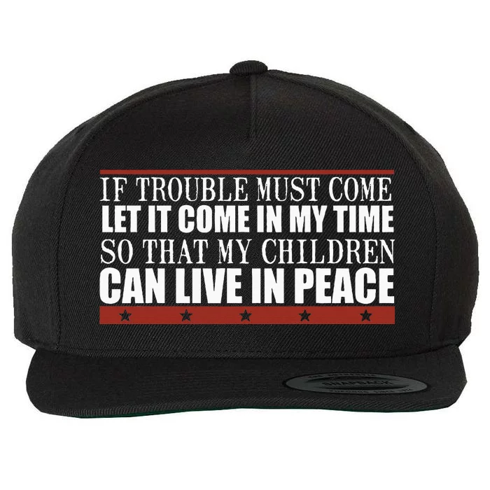 If Trouble Must Come Let It Come In My Time So That My Child Wool Snapback Cap