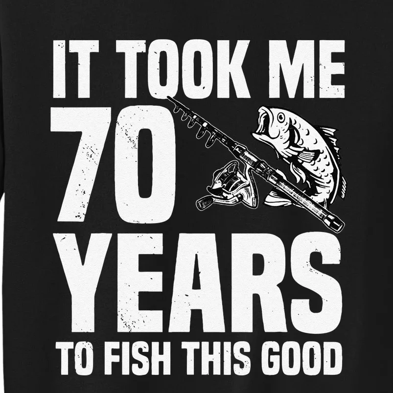 It Took Me 70 Years To Fish This Good 70th Birthday Party Tall Sweatshirt