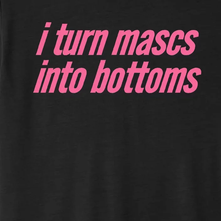 I Turn Mascs Into Bottoms Lesbian Bisexual Pride ChromaSoft Performance T-Shirt