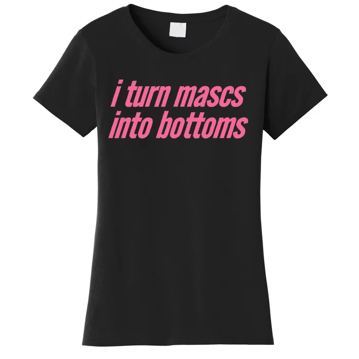 I Turn Mascs Into Bottoms Lesbian Bisexual Pride Women's T-Shirt