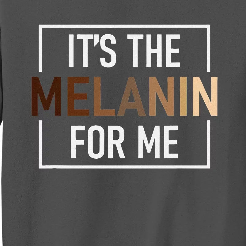 Its The Melanin For Me Melanated Black History Month Tall Sweatshirt