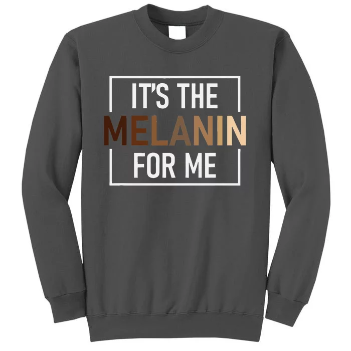 Its The Melanin For Me Melanated Black History Month Tall Sweatshirt