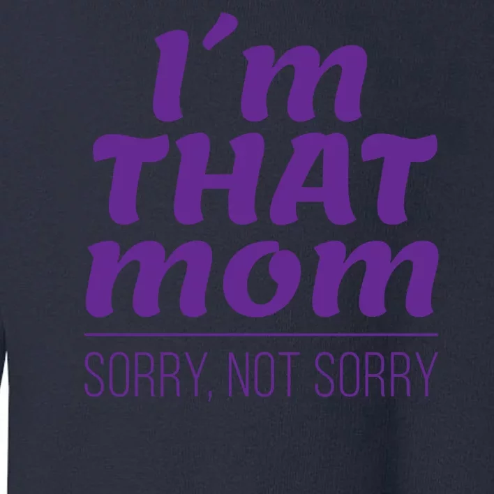 I'm That Mom Sorry Not Sorry Toddler Sweatshirt