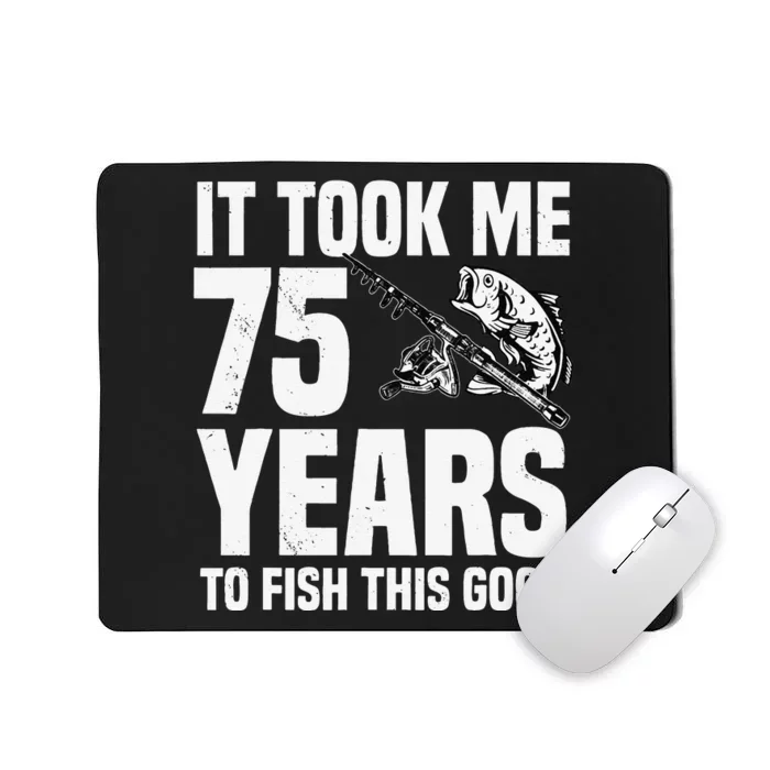 It Took Me 75 Years To Fish This Good 75th Birthday Party Mousepad