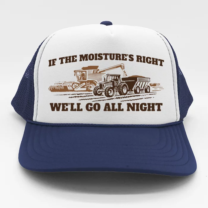 If The Moistures Right WeLl Go All Night Trucker Hat