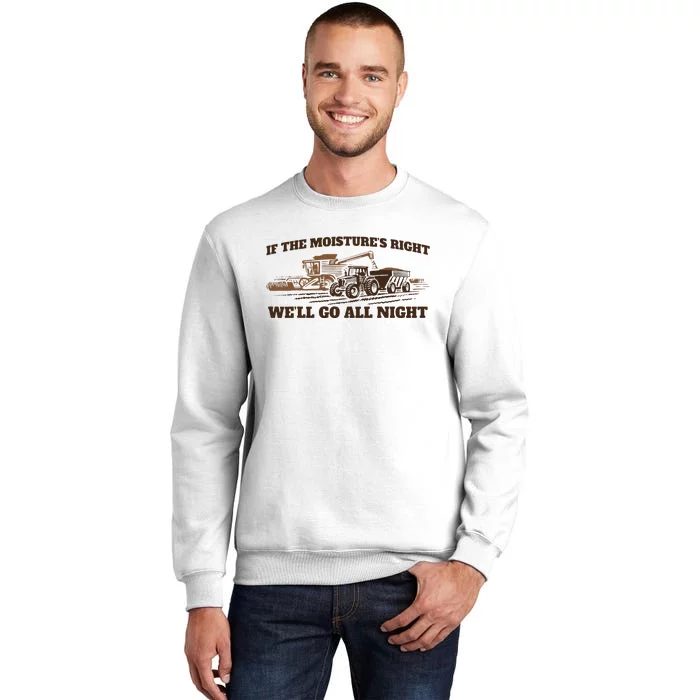 If The Moistures Right WeLl Go All Night Sweatshirt