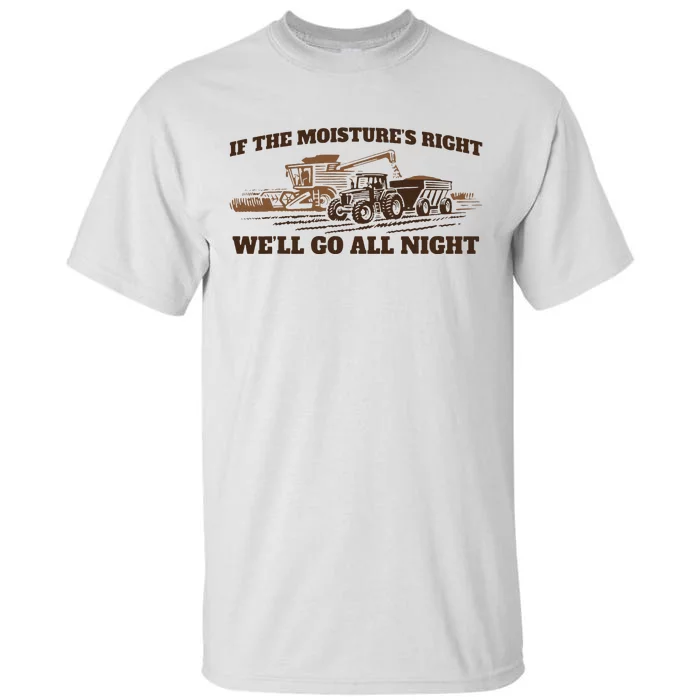 If The Moistures Right WeLl Go All Night Tall T-Shirt